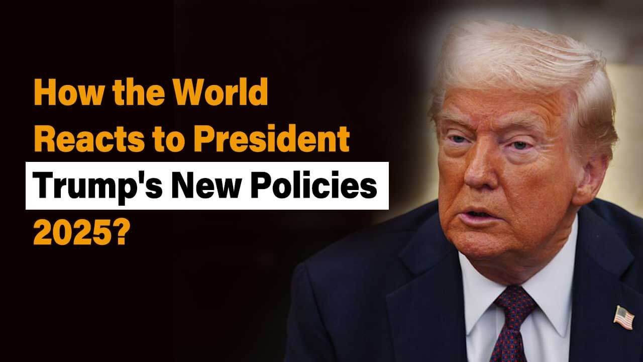 How the World Reacts to President Trump’s New Policies 2025?