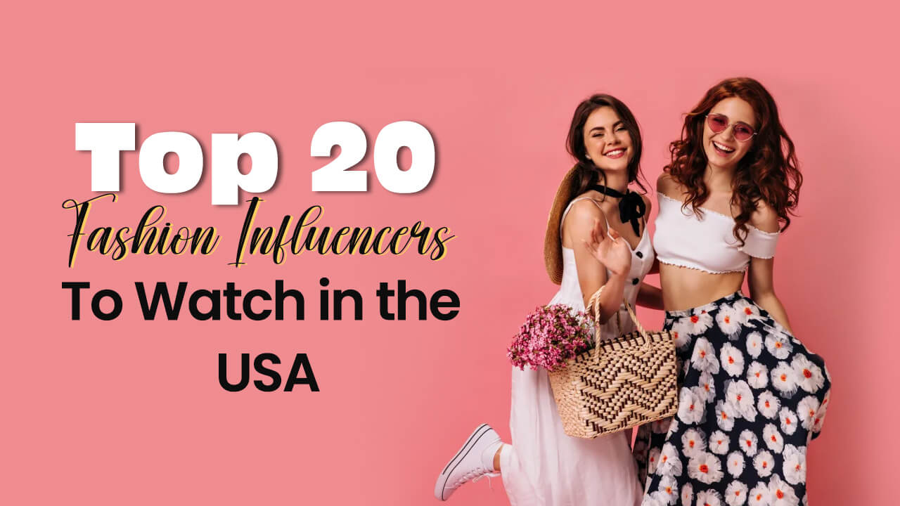 Top 20 Fashion Influencers to Watch in the USA