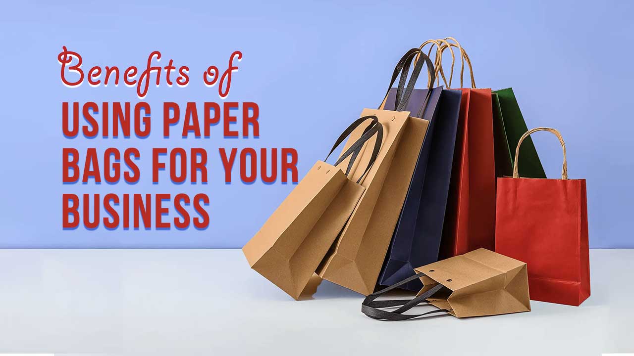 Benefits of Using Paper Bags for Your Business