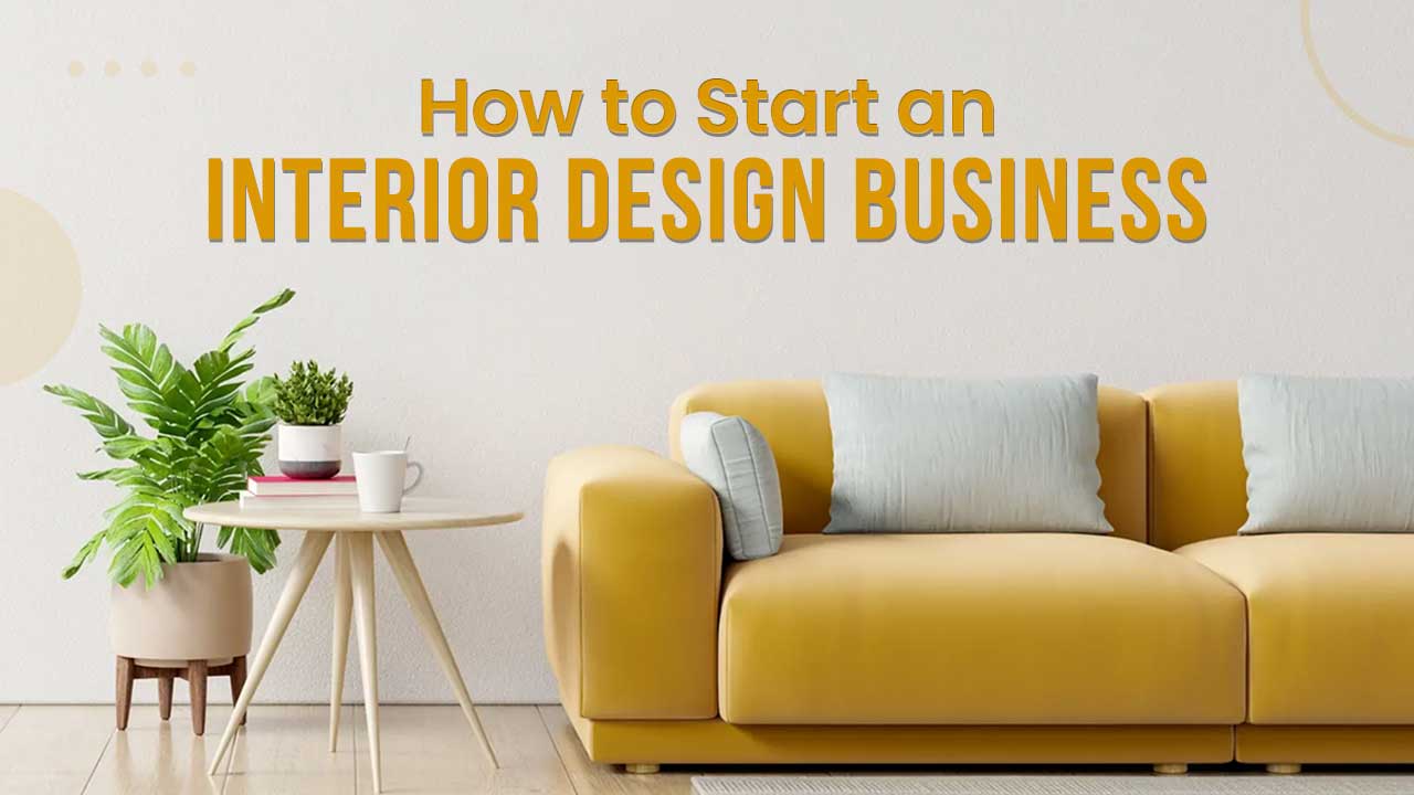 How to Start an Interior Design Business Step by Step Guide